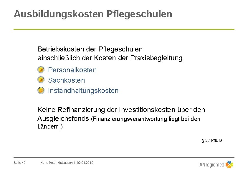 Ausbildungskosten Pflegeschulen Betriebskosten der Pflegeschulen einschließlich der Kosten der Praxisbegleitung Personalkosten Sachkosten Instandhaltungskosten Keine