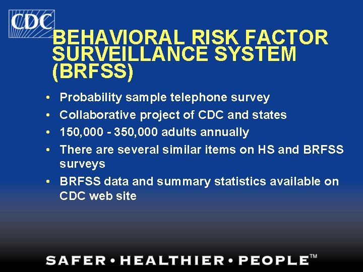 BEHAVIORAL RISK FACTOR SURVEILLANCE SYSTEM (BRFSS) • • Probability sample telephone survey Collaborative project