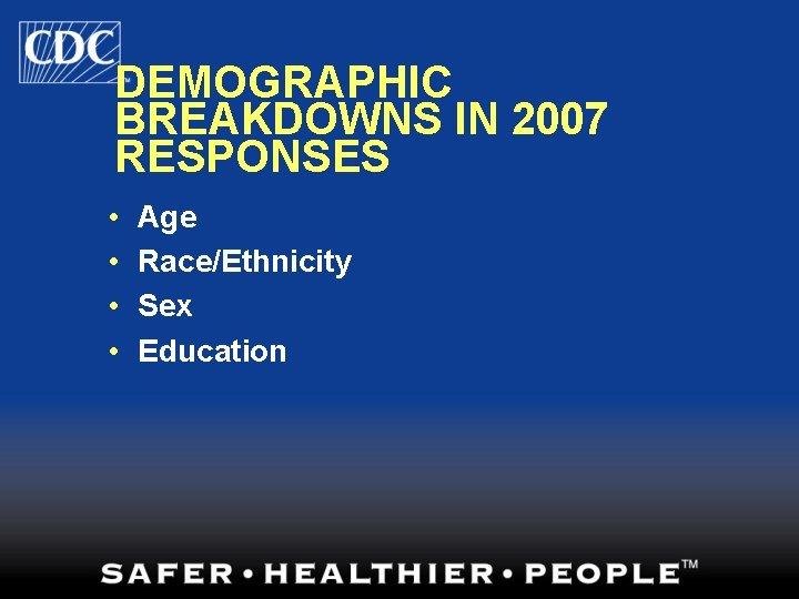 DEMOGRAPHIC BREAKDOWNS IN 2007 RESPONSES • • Age Race/Ethnicity Sex Education 