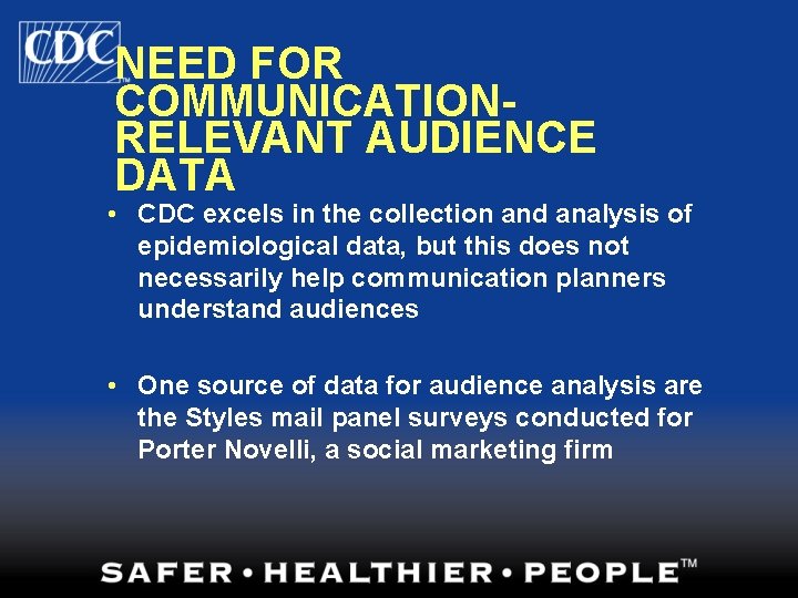 NEED FOR COMMUNICATIONRELEVANT AUDIENCE DATA • CDC excels in the collection and analysis of