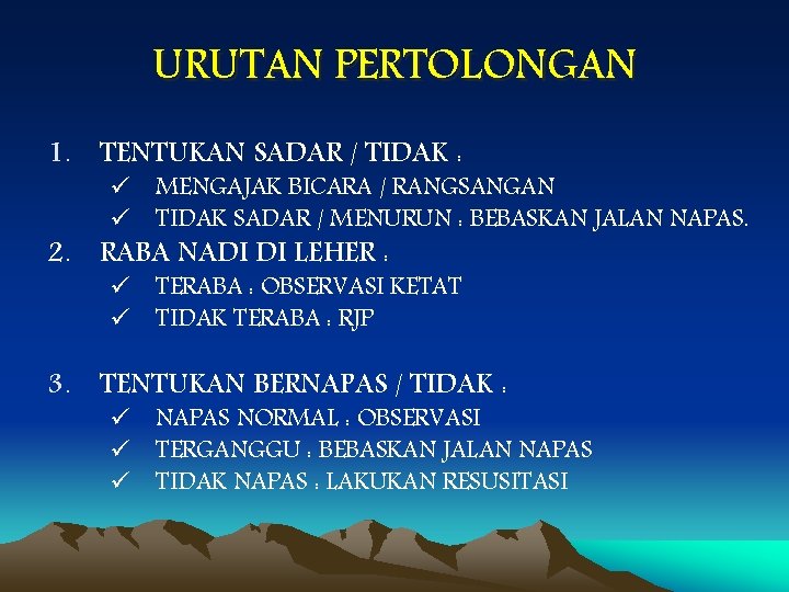 URUTAN PERTOLONGAN 1. TENTUKAN SADAR / TIDAK : ü MENGAJAK BICARA / RANGSANGAN ü