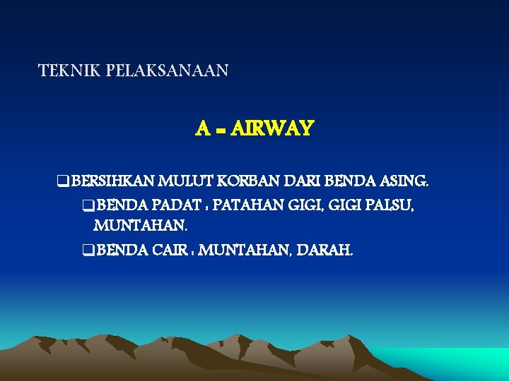 TEKNIK PELAKSANAAN A = AIRWAY q. BERSIHKAN MULUT KORBAN DARI BENDA ASING. q. BENDA