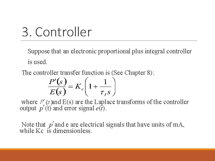 3. Controller Suppose that an electronic proportional plus integral controller is used. The controller 3. Controller Suppose that an electronic proportional plus integral controller is used. The controller