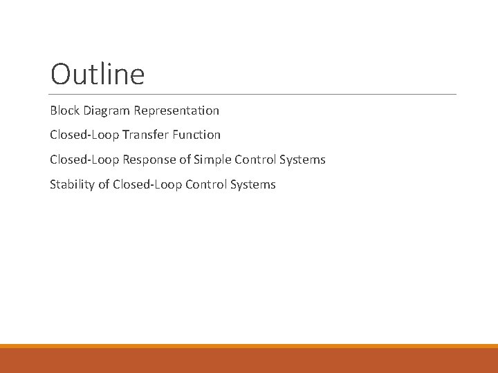 Outline Block Diagram Representation Closed-Loop Transfer Function Closed-Loop Response of Simple Control Systems Stability Outline Block Diagram Representation Closed-Loop Transfer Function Closed-Loop Response of Simple Control Systems Stability