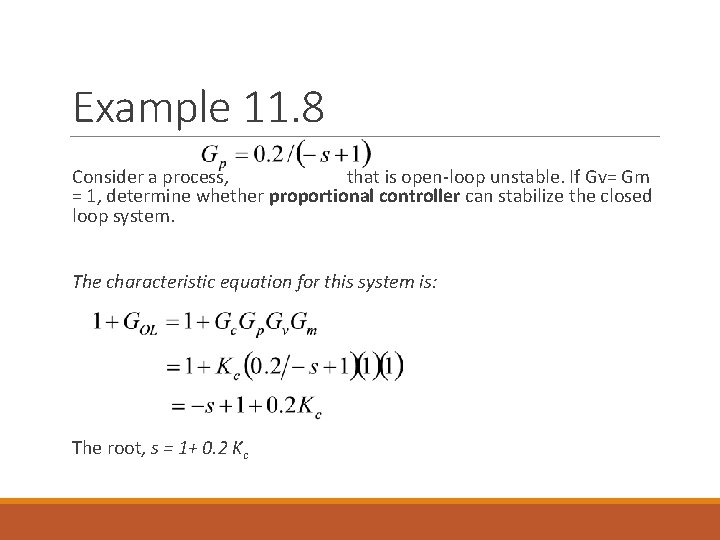 Example 11. 8 Consider a process, that is open-loop unstable. If Gv= Gm = Example 11. 8 Consider a process, that is open-loop unstable. If Gv= Gm =