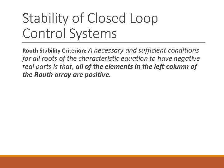 Stability of Closed Loop Control Systems Routh Stability Criterion: A necessary and sufficient conditions Stability of Closed Loop Control Systems Routh Stability Criterion: A necessary and sufficient conditions