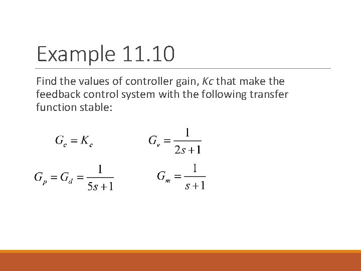 Example 11. 10 Find the values of controller gain, Kc that make the feedback Example 11. 10 Find the values of controller gain, Kc that make the feedback