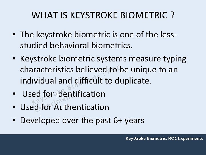 WHAT IS KEYSTROKE BIOMETRIC ? • The keystroke biometric is one of the lessstudied