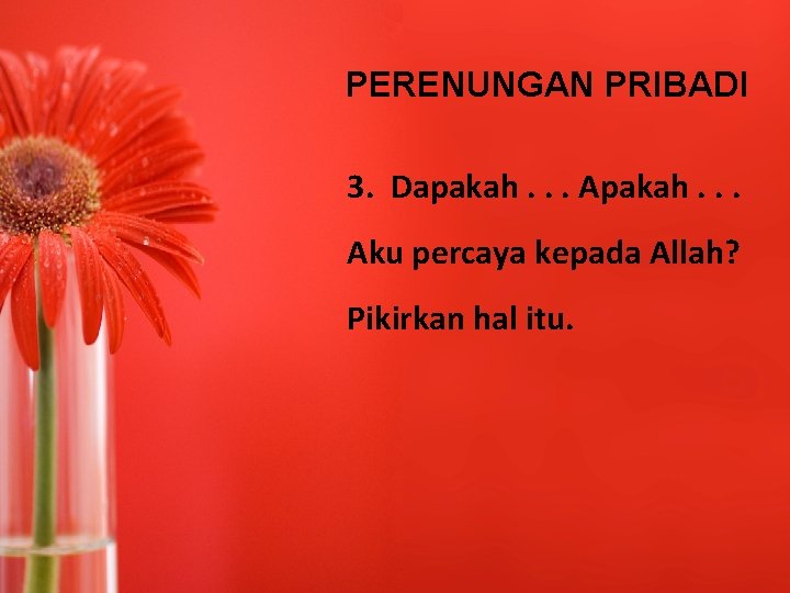 PERENUNGAN PRIBADI 3. Dapakah. . . Aku percaya kepada Allah? Pikirkan hal itu. 