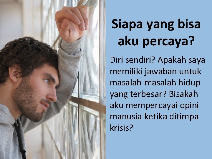 Siapa yang bisa aku percaya? Diri sendiri? Apakah saya memiliki jawaban untuk masalah-masalah hidup