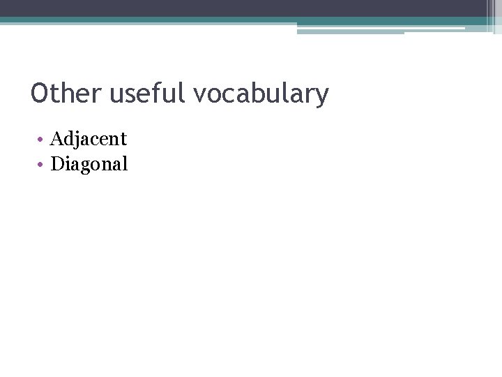 Other useful vocabulary • Adjacent • Diagonal 