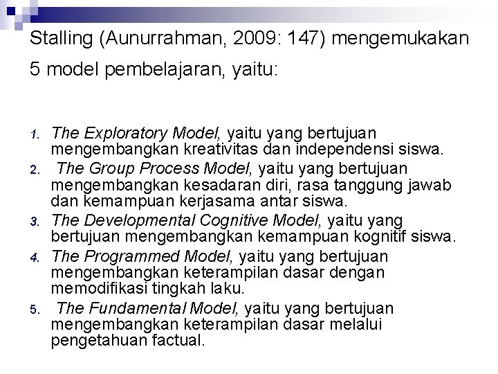 Stalling (Aunurrahman, 2009: 147) mengemukakan 5 model pembelajaran, yaitu: 1. 2. 3. 4. 5.