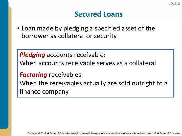 LO 13 -2 Secured Loans • Loan made by pledging a specified asset of