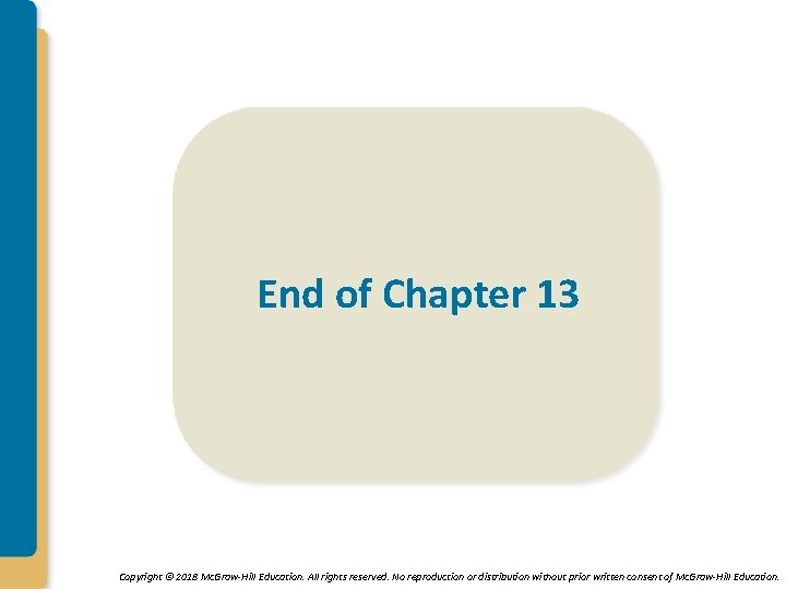 End of Chapter 13 Copyright © 2018 Mc. Graw-Hill Education. All rights reserved. No