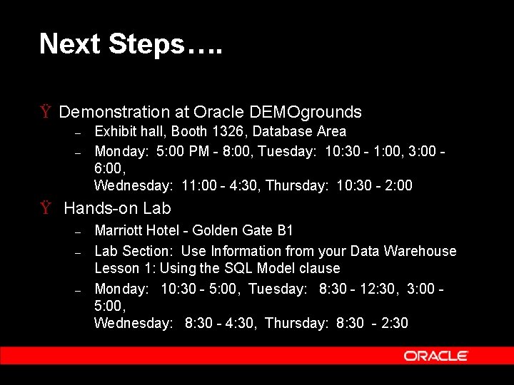 Next Steps…. Ÿ Demonstration at Oracle DEMOgrounds – – Exhibit hall, Booth 1326, Database