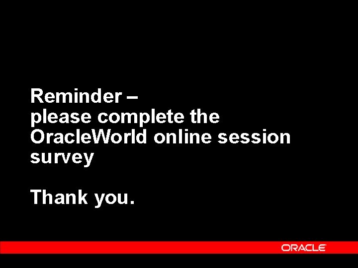 Reminder – please complete the Oracle. World online session survey Thank you. 