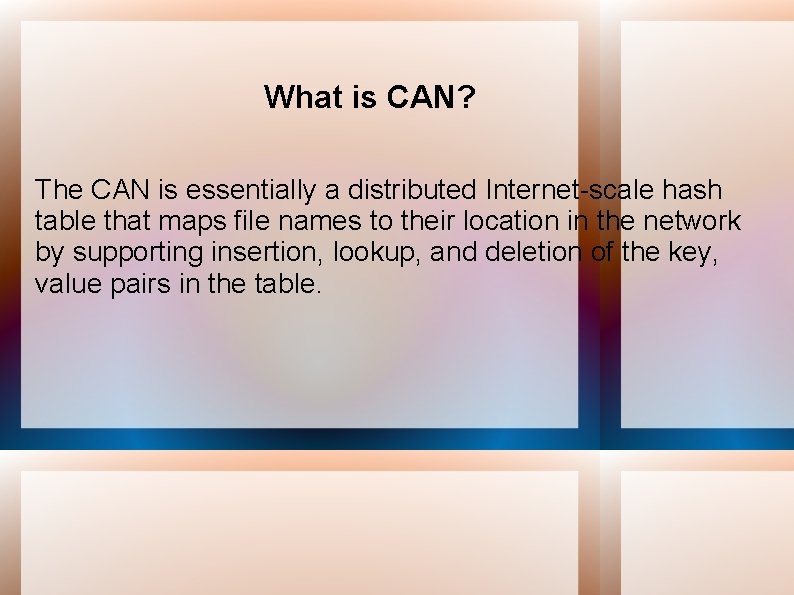 What is CAN? The CAN is essentially a distributed Internet-scale hash table that maps