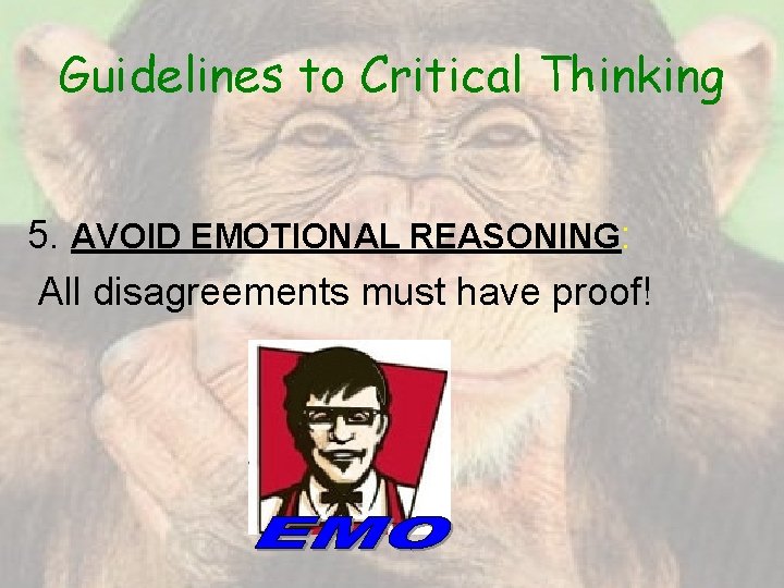 Guidelines to Critical Thinking 5. AVOID EMOTIONAL REASONING: All disagreements must have proof! 