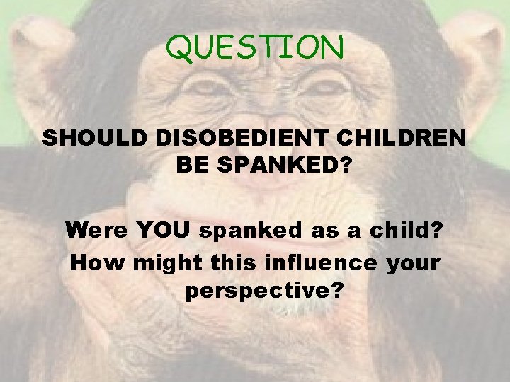 QUESTION SHOULD DISOBEDIENT CHILDREN BE SPANKED? Were YOU spanked as a child? How might