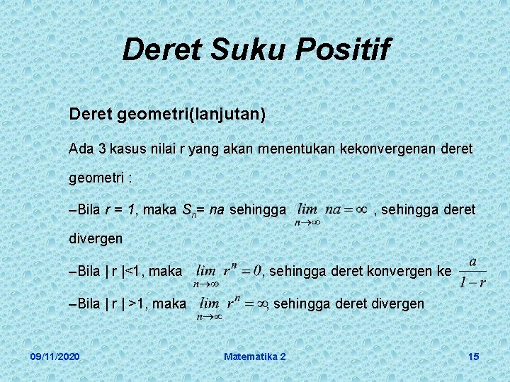 Deret Suku Positif Deret geometri(lanjutan) Ada 3 kasus nilai r yang akan menentukan kekonvergenan