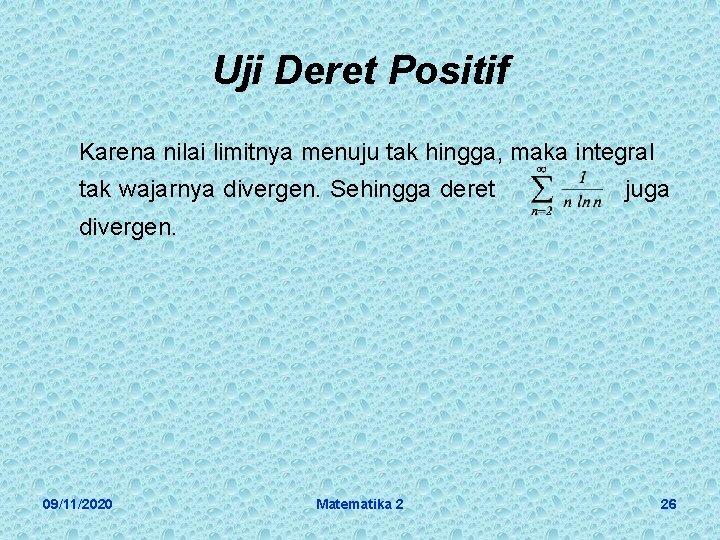 Uji Deret Positif Karena nilai limitnya menuju tak hingga, maka integral tak wajarnya divergen.
