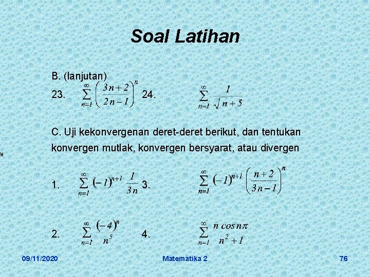 Soal Latihan B. (lanjutan) 23. 24. C. Uji kekonvergenan deret-deret berikut, dan tentukan konvergen