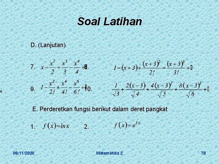 Soal Latihan D. (Lanjutan) 7. 8. 9. 10. E. Perderetkan fungsi berikut dalam deret