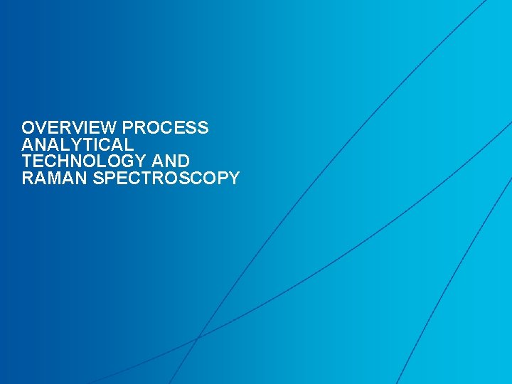 OVERVIEW PROCESS ANALYTICAL TECHNOLOGY AND RAMAN SPECTROSCOPY 