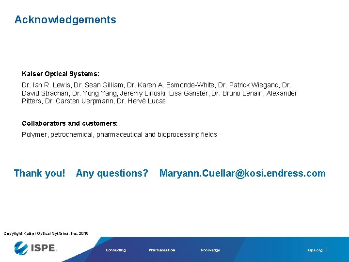 Acknowledgements Kaiser Optical Systems: Dr. Ian R. Lewis, Dr. Sean Gilliam, Dr. Karen A.