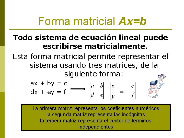 Forma matricial Ax=b Todo sistema de ecuación lineal puede escribirse matricialmente. Esta forma matricial