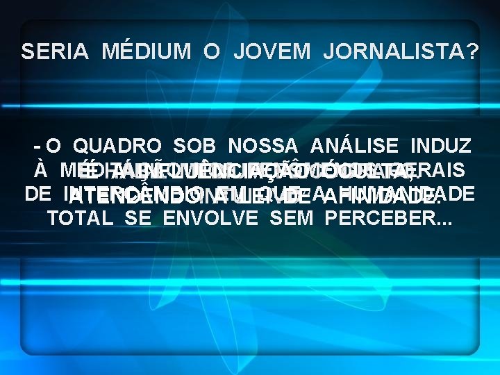 SERIA MÉDIUM O JOVEM JORNALISTA? - O QUADRO SOB NOSSA ANÁLISE INDUZ À MEDITAÇÃO