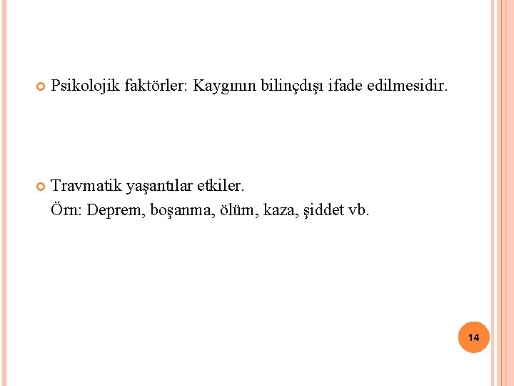  Psikolojik faktörler: Kaygının bilinçdışı ifade edilmesidir. Travmatik yaşantılar etkiler. Örn: Deprem, boşanma, ölüm,