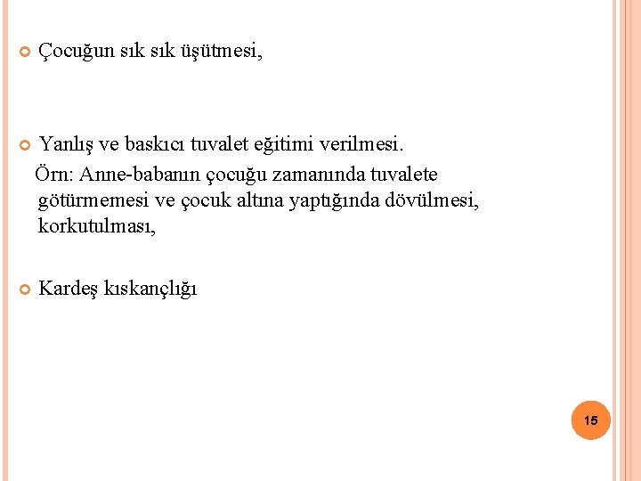  Çocuğun sık üşütmesi, Yanlış ve baskıcı tuvalet eğitimi verilmesi. Örn: Anne-babanın çocuğu zamanında