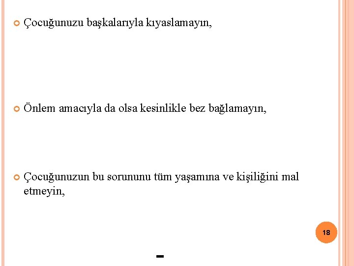 Çocuğunuzu başkalarıyla kıyaslamayın, Önlem amacıyla da olsa kesinlikle bez bağlamayın, Çocuğunuzun bu sorununu