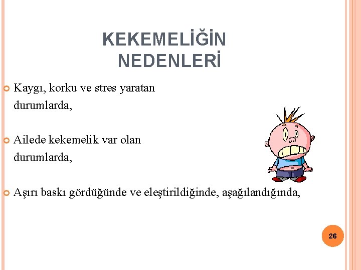 KEKEMELİĞİN NEDENLERİ Kaygı, korku ve stres yaratan durumlarda, Ailede kekemelik var olan durumlarda, Aşırı