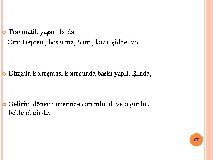  Travmatik yaşantılarda. Örn: Deprem, boşanma, ölüm, kaza, şiddet vb. Düzgün konuşması konusunda baskı