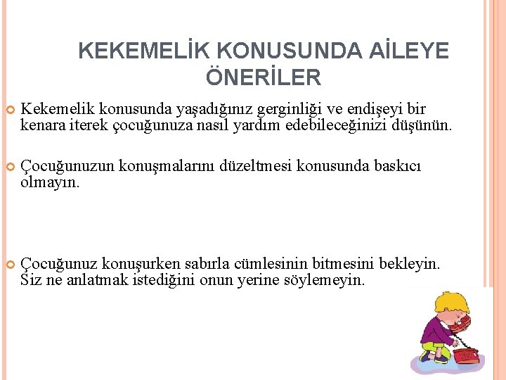 KEKEMELİK KONUSUNDA AİLEYE ÖNERİLER Kekemelik konusunda yaşadığınız gerginliği ve endişeyi bir kenara iterek çocuğunuza