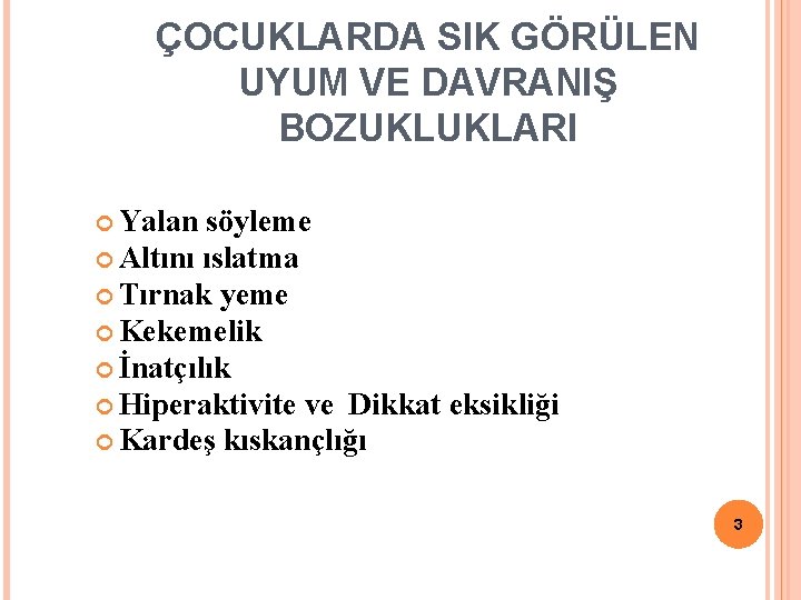 ÇOCUKLARDA SIK GÖRÜLEN UYUM VE DAVRANIŞ BOZUKLUKLARI Yalan söyleme Altını ıslatma Tırnak yeme Kekemelik