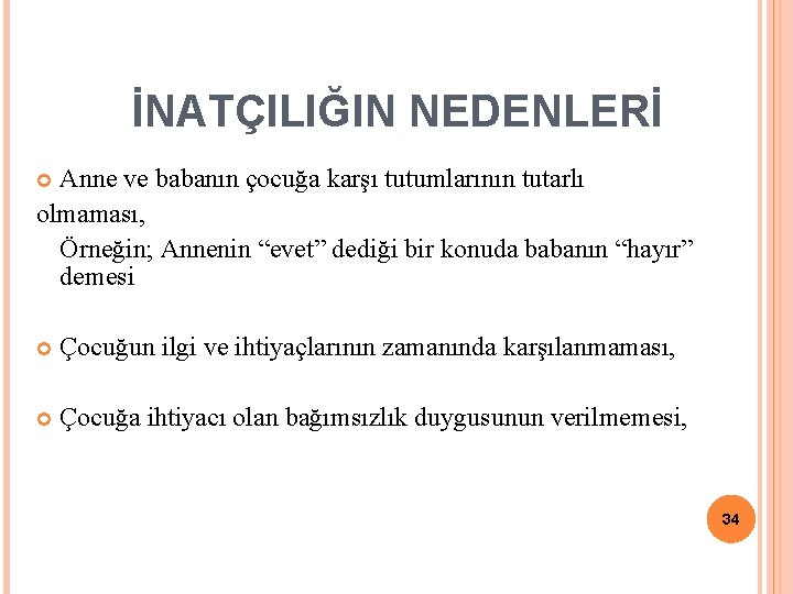 İNATÇILIĞIN NEDENLERİ Anne ve babanın çocuğa karşı tutumlarının tutarlı olmaması, Örneğin; Annenin “evet” dediği