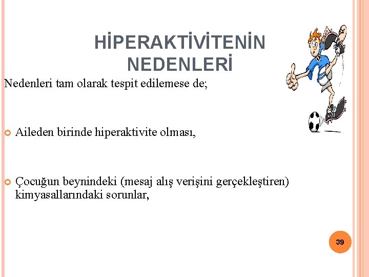 HİPERAKTİVİTENİN NEDENLERİ Nedenleri tam olarak tespit edilemese de; Aileden birinde hiperaktivite olması, Çocuğun beynindeki