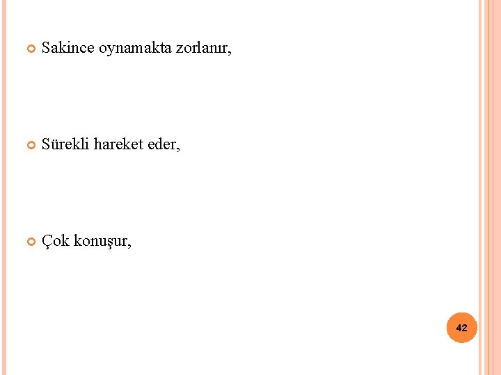  Sakince oynamakta zorlanır, Sürekli hareket eder, Çok konuşur, 42 