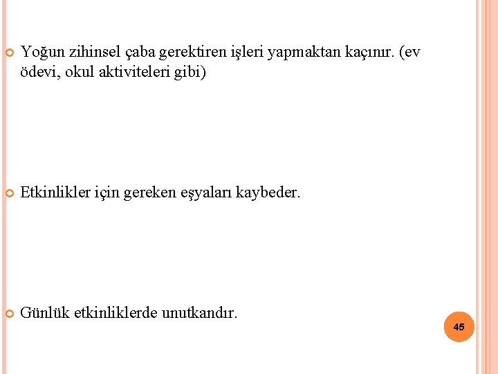  Yoğun zihinsel çaba gerektiren işleri yapmaktan kaçınır. (ev ödevi, okul aktiviteleri gibi) Etkinlikler