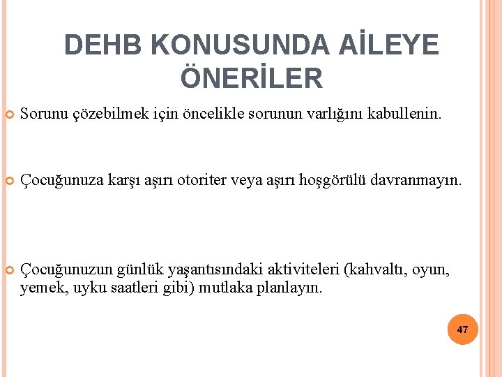 DEHB KONUSUNDA AİLEYE ÖNERİLER Sorunu çözebilmek için öncelikle sorunun varlığını kabullenin. Çocuğunuza karşı aşırı