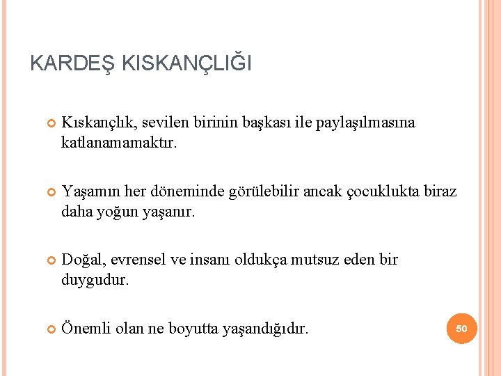 KARDEŞ KISKANÇLIĞI Kıskançlık, sevilen birinin başkası ile paylaşılmasına katlanamamaktır. Yaşamın her döneminde görülebilir ancak