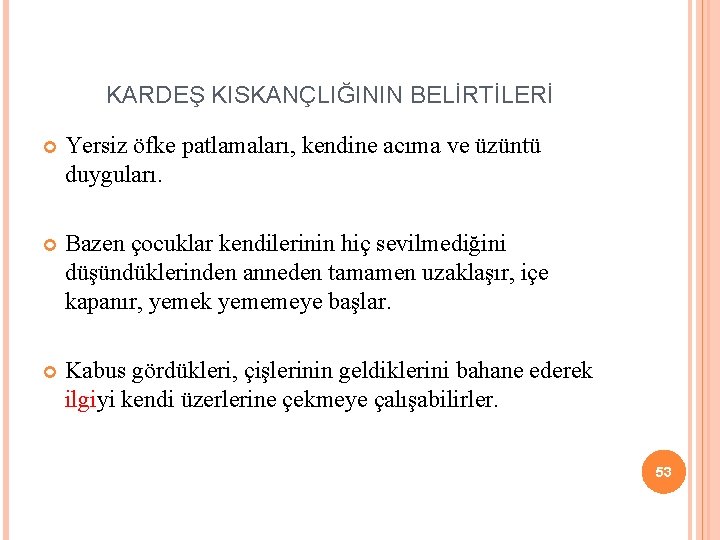 KARDEŞ KISKANÇLIĞININ BELİRTİLERİ Yersiz öfke patlamaları, kendine acıma ve üzüntü duyguları. Bazen çocuklar kendilerinin