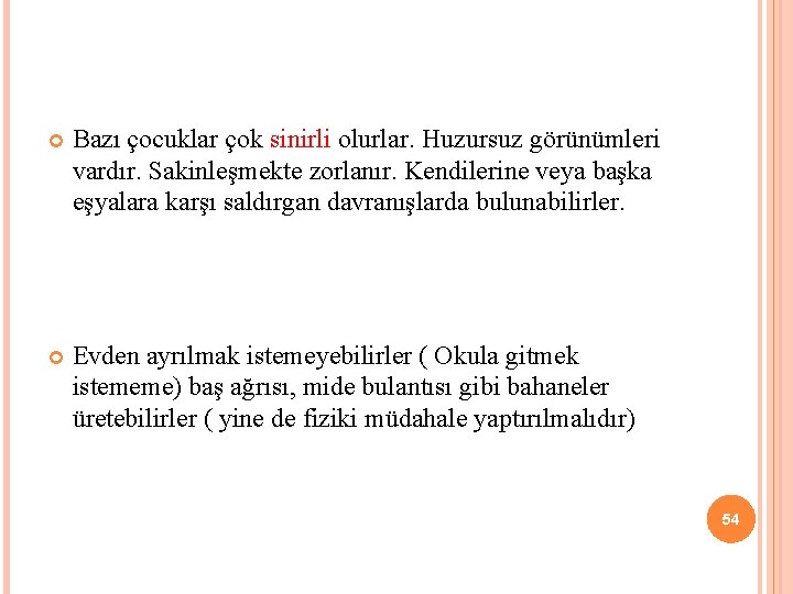  Bazı çocuklar çok sinirli olurlar. Huzursuz görünümleri vardır. Sakinleşmekte zorlanır. Kendilerine veya başka
