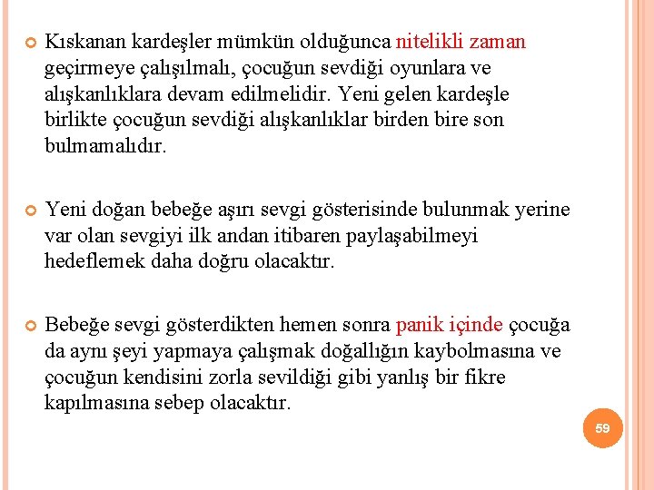  Kıskanan kardeşler mümkün olduğunca nitelikli zaman geçirmeye çalışılmalı, çocuğun sevdiği oyunlara ve alışkanlıklara