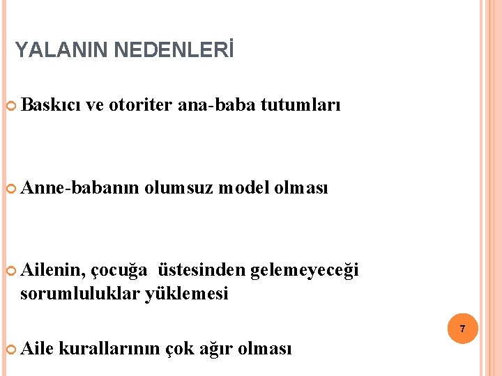 YALANIN NEDENLERİ Baskıcı ve otoriter ana-baba tutumları Anne-babanın olumsuz model olması Ailenin, çocuğa üstesinden