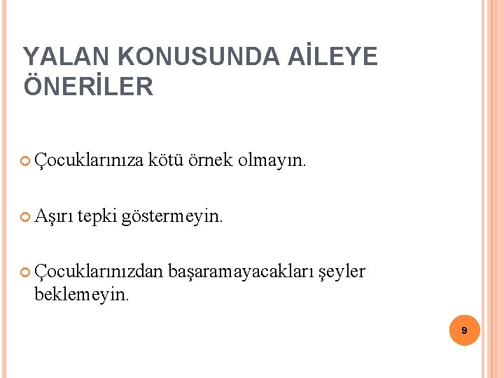 YALAN KONUSUNDA AİLEYE ÖNERİLER Çocuklarınıza Aşırı kötü örnek olmayın. tepki göstermeyin. Çocuklarınızdan başaramayacakları şeyler