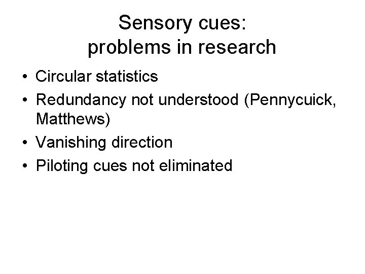 Sensory cues: problems in research • Circular statistics • Redundancy not understood (Pennycuick, Matthews)